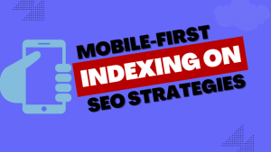 Mobile-First Indexing on SEO Strategies
